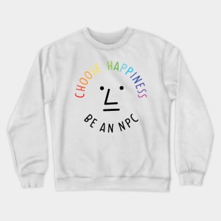 Choose happiness be an npc Crewneck Sweatshirt